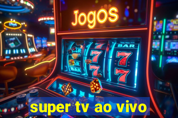 super tv ao vivo